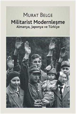 Militarist Modernleşme - Almanya Japonya ve Türkiye - Murat Belge - İletişim Yayınları