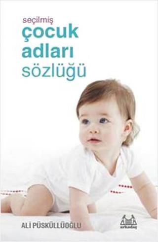 Seçilmiş Çocuk Adları Sözlüğü - Ali Püsküllüoğlu - Arkadaş Yayıncılık