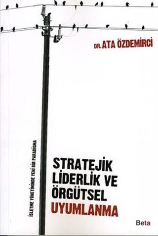 Stratejik Liderlik ve Örgütsel Uyumlanma - Ata Özdemirci - Beta Yayınları