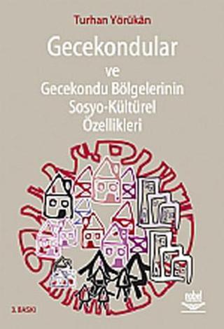 Gecekondular ve Gecekondu Bölgelerinin Sosyo-Kültürel Özellikleri - Turhan Yörükan - Nobel Akademik Yayıncılık