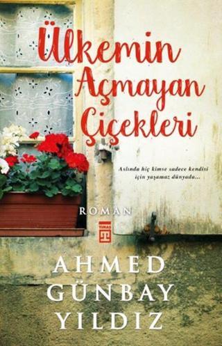 Ülkemin Açmayan Çiçekleri - Ahmed Günbay Yıldız - Timaş Yayınları