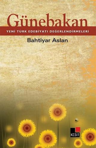 Günebakan Yeni Türk Edebiyatı Değerlendirmeleri - Bahtiyar Aslan - Kesit Yayınları
