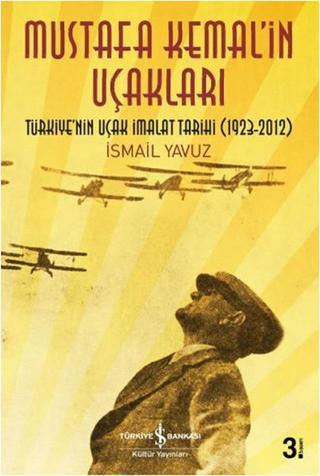 Mustafa Kemal'in Uçakları - İsmail Yavuz - İş Bankası Kültür Yayınları