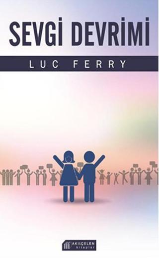 Sevgi Devrimi - Luc Ferry - Akılçelen Kitaplar