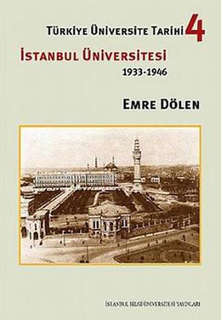 Türkiye Üniversite Tarihi- 4 İstanbul Üniversitesi (1933- 1946) - Emre Dölen - İstanbul Bilgi Üniv.Yayınları