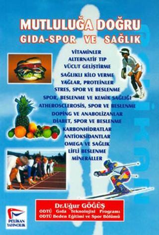 Mutluluğa Doğru - Gıda Spor ve Sağlık - Uğur Göğüş - Pelikan Yayınları