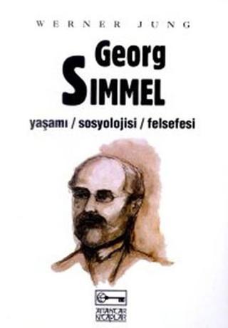 Georg Simmel Yaşamı-Sosyolojisi-Felsefesi - Werner Jung - Anahtar Kitaplar