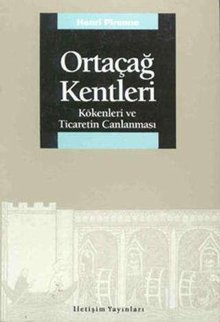 Ortaçağ Kentleri - Kökenleri ve Ticaretin Canlanması Henri Pirenne İletişim Yayınları
