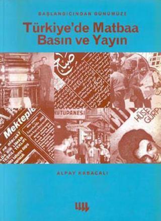 Başlangıcından Türkiye'de Matbaa Basın Ve Yayın - Alpay Kabacalı - Literatür Yayıncılık