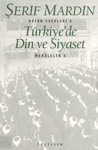 Türkiye'de Din Ve Siyaset - Şerif Mardin - İletişim Yayınları