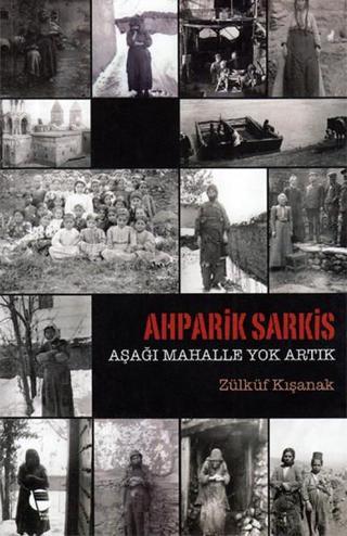 Ahparik Sarkis - Aşağı Mahalle Yok Artık - Zülküf Kışanak - Belge Yayınları