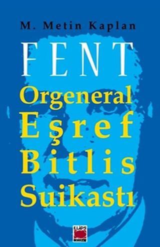 Fent Orgeneral Eşref Bitlis Suikastı - M. Metin Kaplan - Elips Kitapları