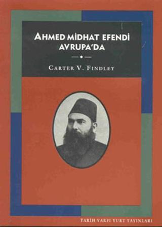 Ahmet Mithad Efendi Avrupa'da - Carter V. Findley - Tarih Vakfı Yurt Yayınları