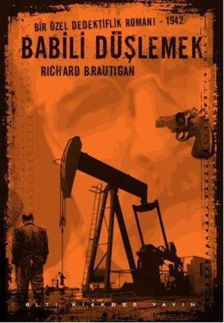 Babili Düşlemek - Bir Özel Dedektiflik Romanı 1942 - Richard Brautigan - Altıkırkbeş Basın Yayın