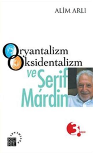 Oryantalizm Oksidentalizm ve Şerif Mardin - Alim Arlı - Küre Yayınları