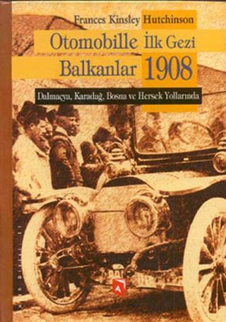 Otomobille İlk Gezi Balkanlar 1908 - Frances Kinsley Hutchinso - Aksoy Yayıncılık