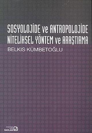 Sosyolojide ve Antropolojide Niteliksel Yöntem ve Araştırma - Belkıs Kümbetoğlu - Bağlam Yayıncılık
