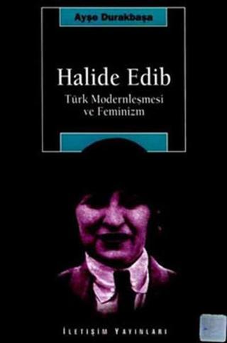 Halide Edip - Türk Modernleşmesi Ve Feminizm - Ayşe Durakbaşa - İletişim Yayınları