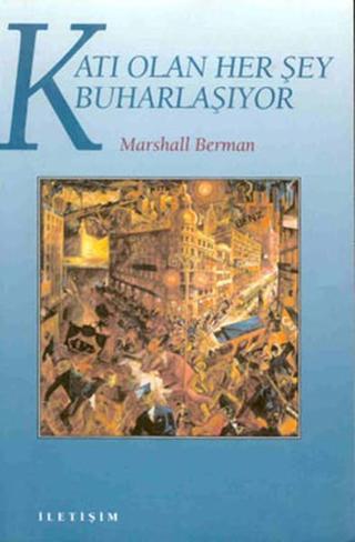 Katı Olan Her Şey Buharlaşıyor - Marshall Berman - İletişim Yayınları
