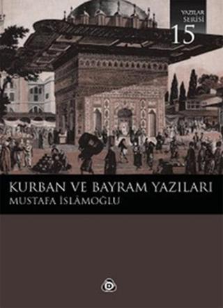 Kurban ve Bayram Yazıları 15 - Mustafa İslamoğlu - Düşün Yayınları