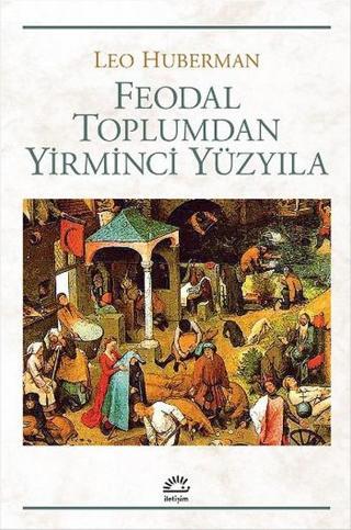 Feodal Toplumdan Yirminci Yüzyıla Leo Huberman İletişim Yayınları