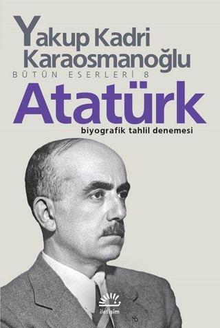 Atatürk - Yakup Kadri Karaosmanoğlu - İletişim Yayınları