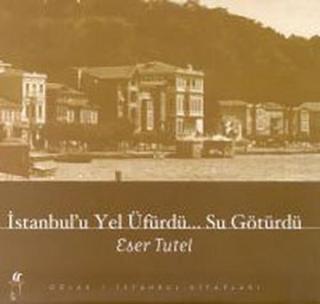 İstanbul'u Yel Üfürdü Su Götürdü - Eser Tutel - Oğlak Yayıncılık