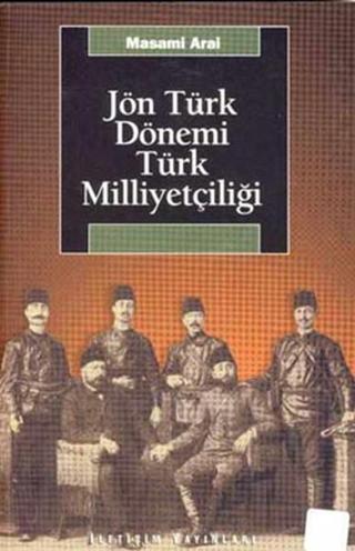 Jön Türk Dönemi Türk Milliyetçiliği - Masami Arai - İletişim Yayınları