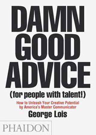 Damn Good Advice (for people with talent) - George Lois - Phaidon