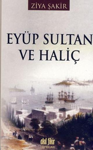 Eyüp Sultan ve Haliç - Ziya Şakir - Akıl Fikir Yayınları