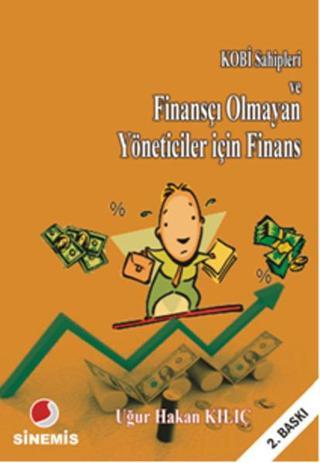 KOBİ Sahipleri ve Finansçı Olmayan Yönetiçiler İçin Finans - Uğur Hakan Kılıç - Sinemis Yayınları