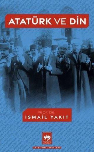 Atatürk ve Din - İsmail Yakıt - Ötüken Neşriyat