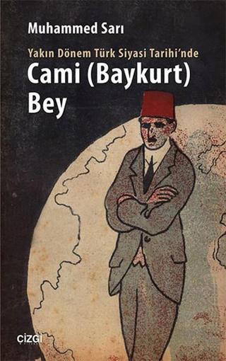 Yakın Dönem Türk Siyasi Tarihi'nde Cami (Baykurt) Bey - Muhammed Sarı - Çizgi Kitabevi