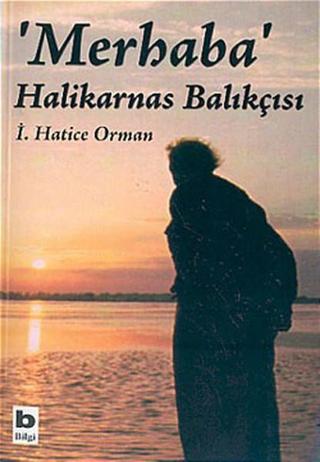 'Merhaba' Halikarnas Balıkçısı - İ.Hatice Orman - Bilgi Yayınevi