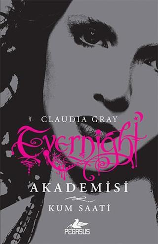 Evernight Akademisi 3 - Kum Saati - Claudia Gray - Pegasus Yayınevi