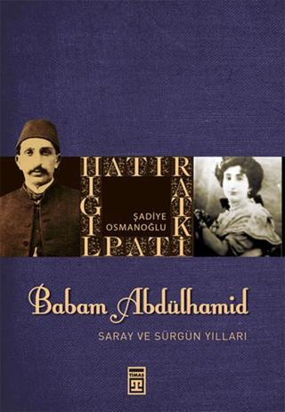 Babam Sultan Abdülhamit Saray ve Sürgün Yılları - Şadiye Osmanoğlu - Timaş Yayınları