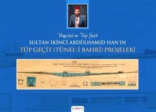 Sultan İkinci Abdülhamid Han'ın Tüp Geçit (Tünel-i Bahri) Projeleri - Ömer Faruk Yılmaz - Çamlıca Basım Yayın