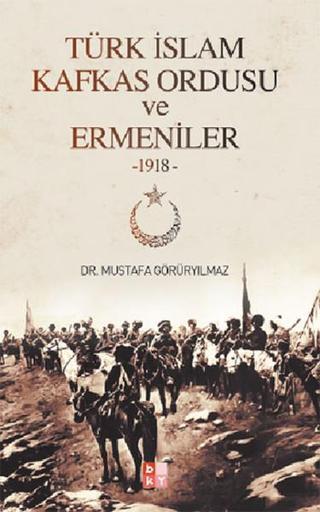 Türk İslam Kafkas Ordusu ve Ermeniler 1918 - Mustafa Görüryılmaz - Babıali Kültür - BKY