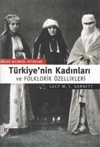 Türkiye'nin Kadınları ve Folklorik Özellikleri - Lucy M.J. Garnet - Oğlak Yayıncılık