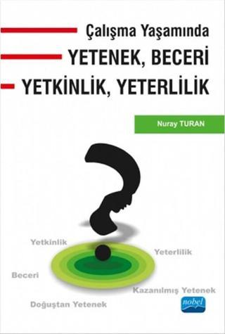 Çalışma Yaşamında Yetenek Beceri Yetkinlik Yeterlilik - Nuray Turan - Nobel Akademik Yayıncılık