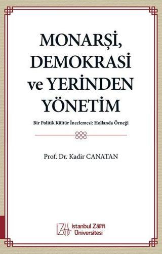 Monarşi, Demokrasi ve Yerinden Yönetim - Bir Politik Kültür İncelemesi: Hollanda Örneği - Kadir Canatan - İstanbul Sabahattin Zaim Üniversitesi