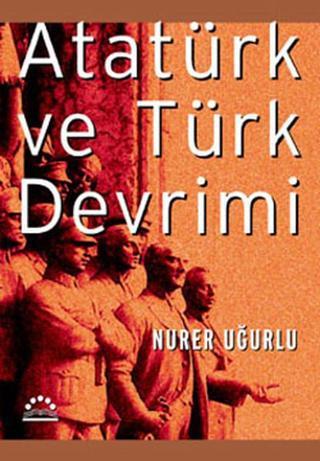 Atatürk ve Türk Devrimi - Nurer Uğurlu - Örgün Yayınları