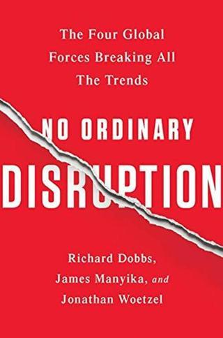 No Ordinary Disruption: The Four Global Forces Breaking All the Trends - Richard Dobbs - Public Affairs LTD