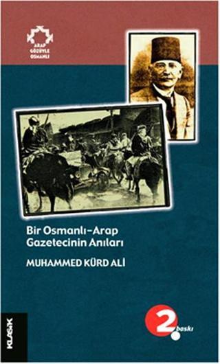 Bir Osmanlı Arap Gazetecinin Anıları - Muhammed Kürd Ali - Klasik Yayınları