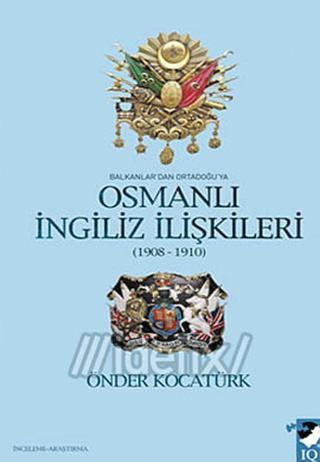 Balkanlar'dan Ortadoğu'ya Osmanlı İngiliz İlişkileri - Önder Kocatürk - IQ Kültür Sanat Yayıncılık