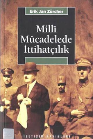 Milli Mücadelede İttihatçılık 1905-1926 - Erik Jan Zürcher - İletişim Yayınları