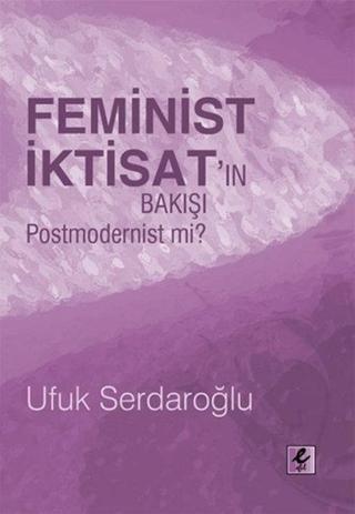 Feminist İktisat'ın Bakışı Postmodernist Mi? - Ufuk Serdaroğlu - Efil Yayınevi Yayınları