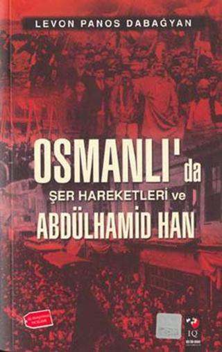 Osmanlı'da Şer Hareketleri ve Abdülhamid Han - Levon Panos Dabağyan - IQ Kültür Sanat Yayıncılık