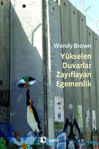 Yükselen Duvarlar Zayıflayan Egemenlik Wendy Brown Metis Yayınları