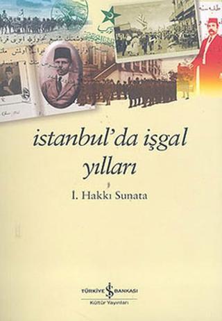 İstanbul'da İşgal Yılları - İ.Hakkı Sunata - İş Bankası Kültür Yayınları
